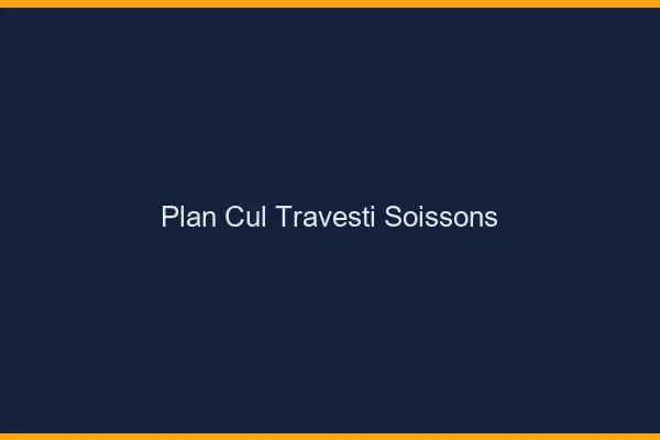 Plan cul travesti Soissons