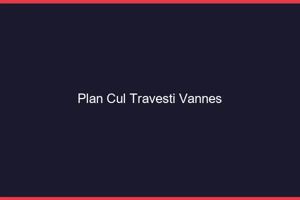 Plan cul travesti Vannes