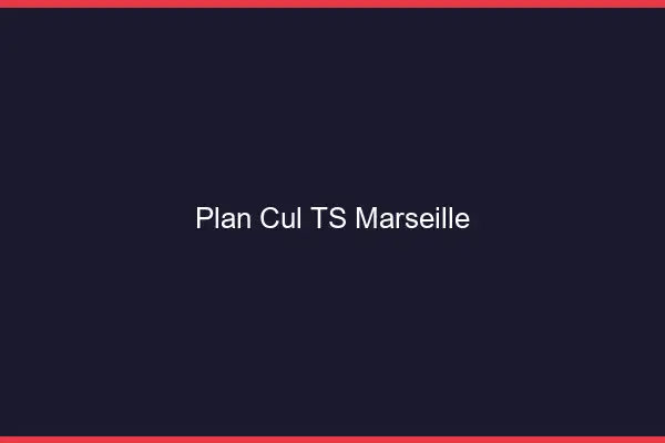 Plan cul TS Marseille