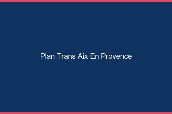 Plan trans Aix-en-Provence