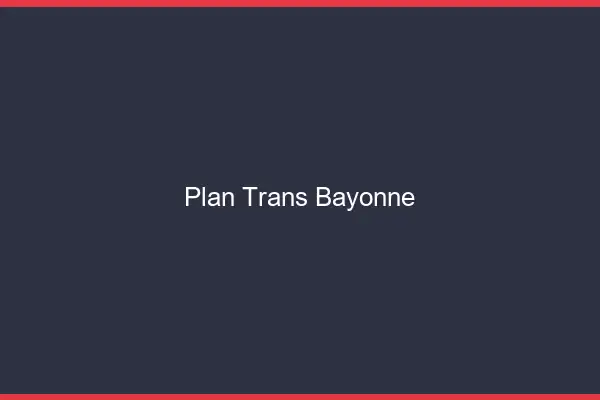 Plan trans Bayonne