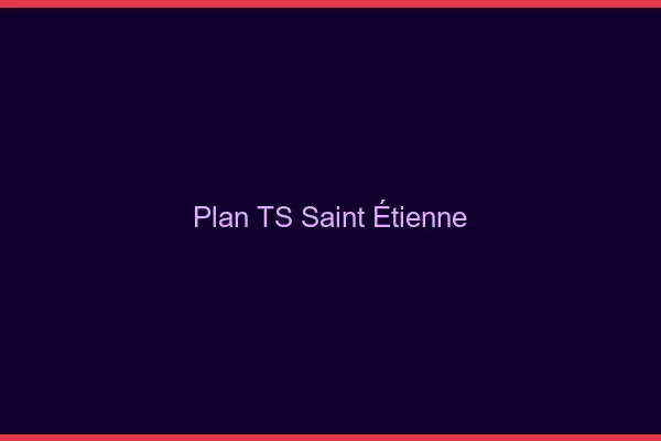 Plan TS Saint-Étienne