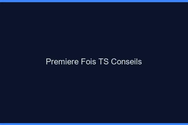 Première fois TS conseils