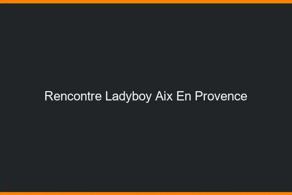 Rencontre ladyboy Aix-en-Provence