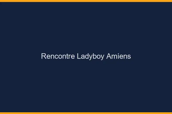 Rencontre ladyboy Amiens
