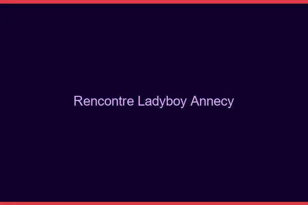 Rencontre ladyboy Annecy