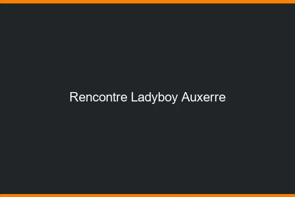 Rencontre ladyboy Auxerre