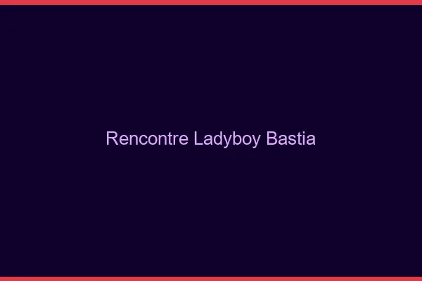 Rencontre ladyboy Bastia