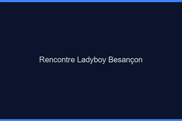 Rencontre ladyboy Besançon