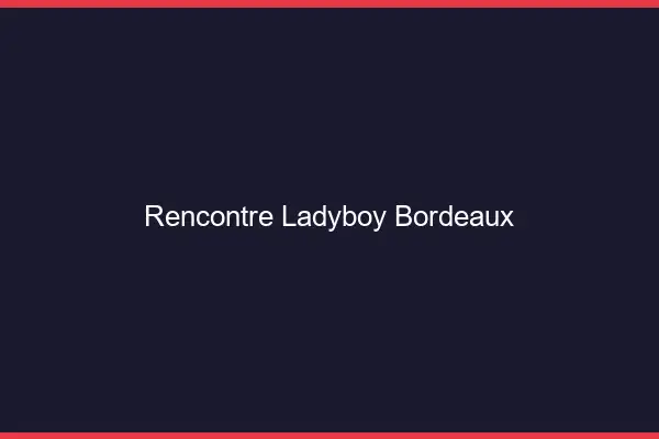 Rencontre ladyboy Bordeaux