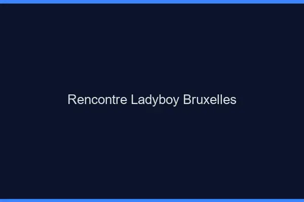 Rencontre ladyboy Bruxelles