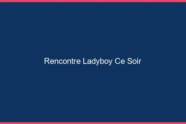 Rencontre ladyboy ce soir