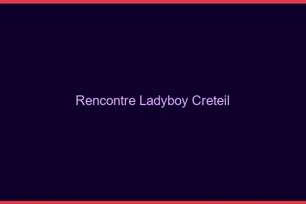 Rencontre ladyboy Créteil