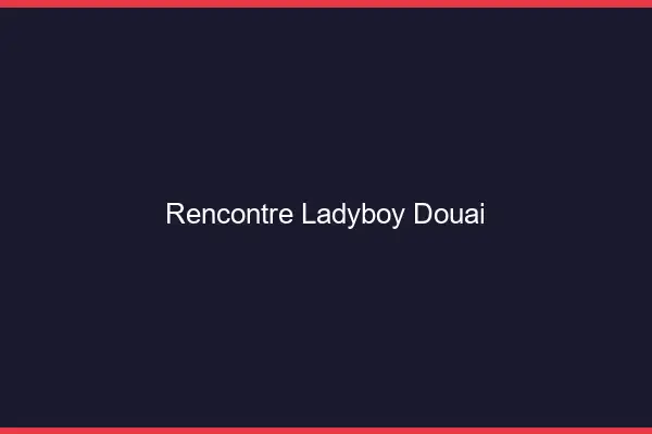 Rencontre ladyboy Douai