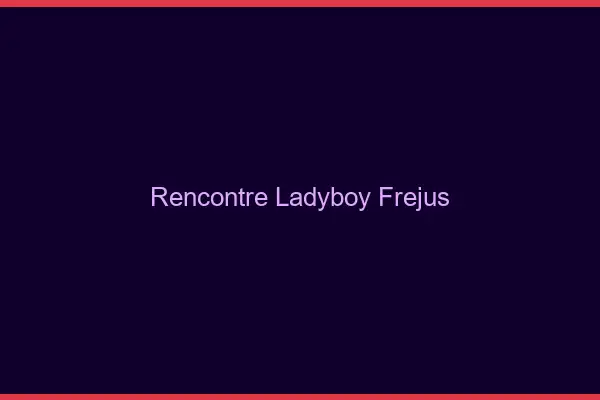 Rencontre ladyboy Fréjus
