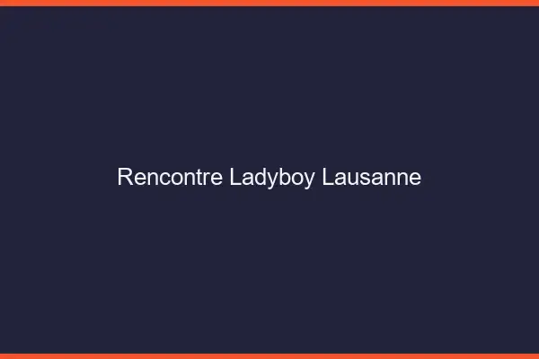 Rencontre ladyboy Lausanne