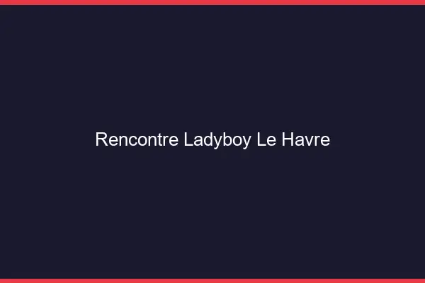 Rencontre ladyboy le havre