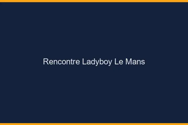 Rencontre ladyboy le mans