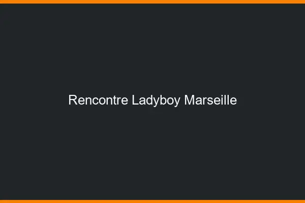 Rencontre ladyboy Marseille
