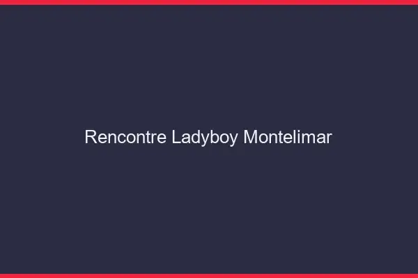 Rencontre ladyboy Montélimar