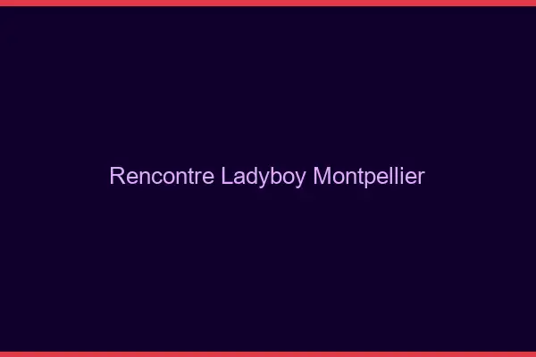 Rencontre ladyboy Montpellier