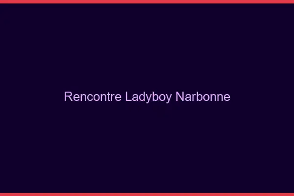 Rencontre ladyboy Narbonne