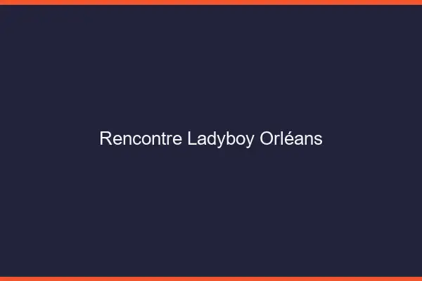 Rencontre ladyboy Orléans