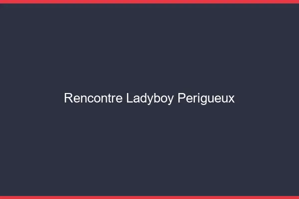 Rencontre ladyboy Périgueux