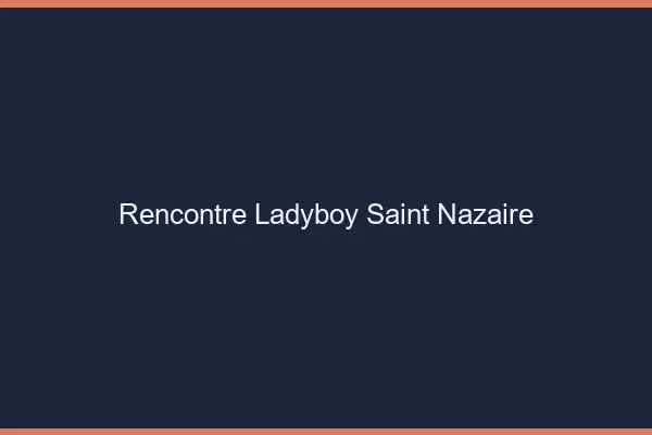 Rencontre ladyboy Saint-Nazaire