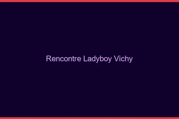 Rencontre ladyboy Vichy