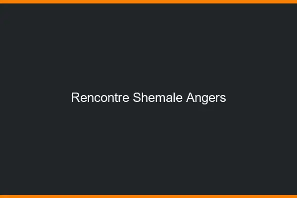 Rencontre shemale Angers