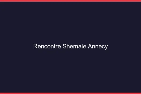 Rencontre shemale Annecy