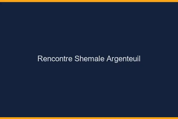 Rencontre shemale Argenteuil
