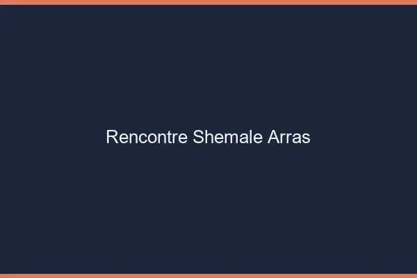 Rencontre shemale Arras