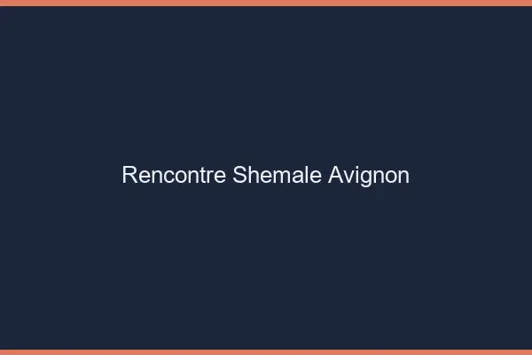 Rencontre shemale Avignon