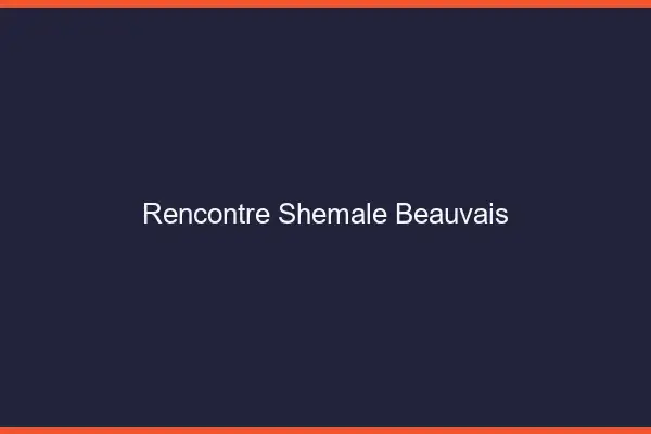 Rencontre shemale Beauvais