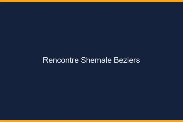 Rencontre shemale Béziers