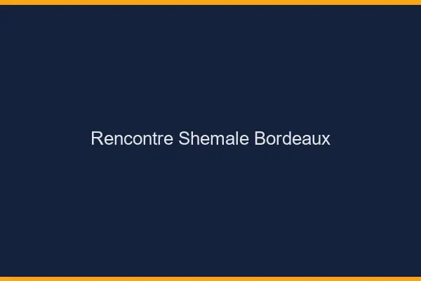 Rencontre shemale Bordeaux