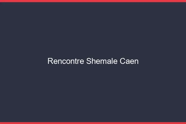 Rencontre shemale Caen