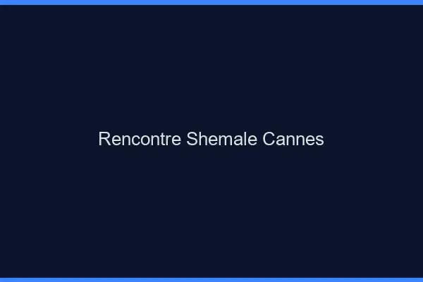 Rencontre shemale Cannes