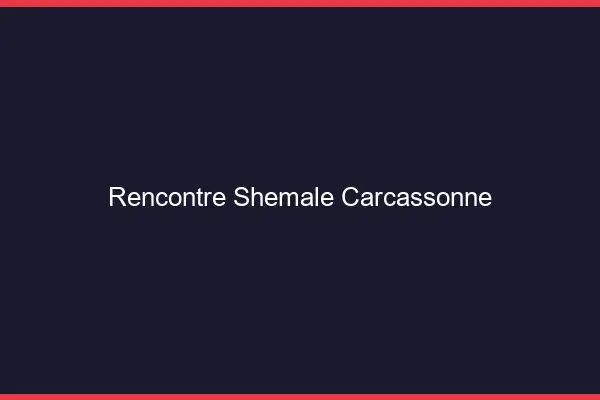 Rencontre shemale Carcassonne