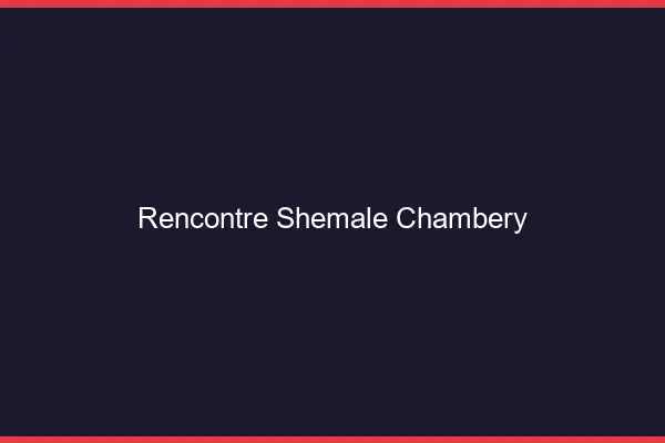 Rencontre shemale Chambéry