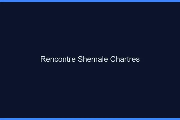 Rencontre shemale Chartres