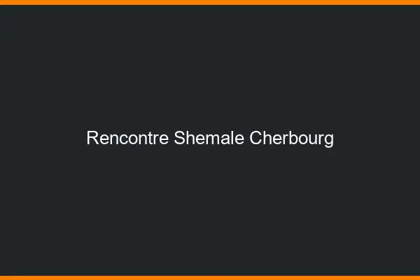 Rencontre shemale Cherbourg
