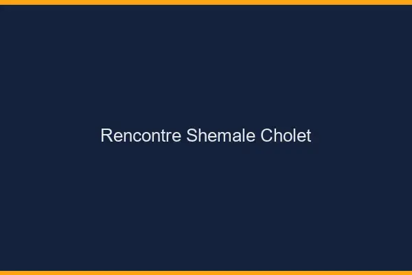 Rencontre shemale Cholet