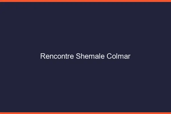 Rencontre shemale Colmar
