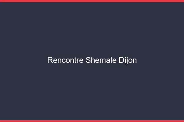 Rencontre shemale Dijon