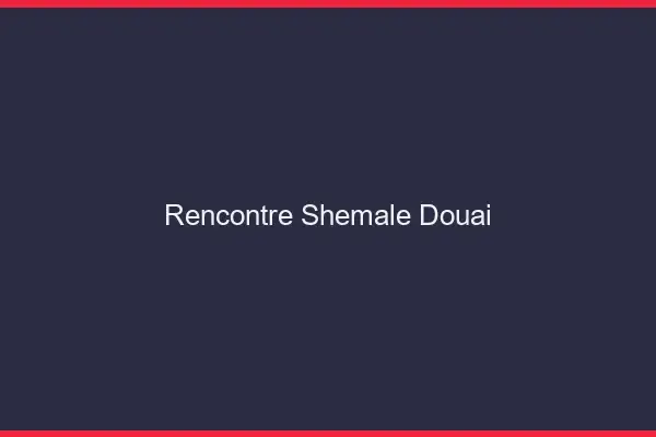 Rencontre shemale Douai
