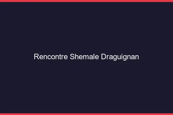 Rencontre shemale Draguignan