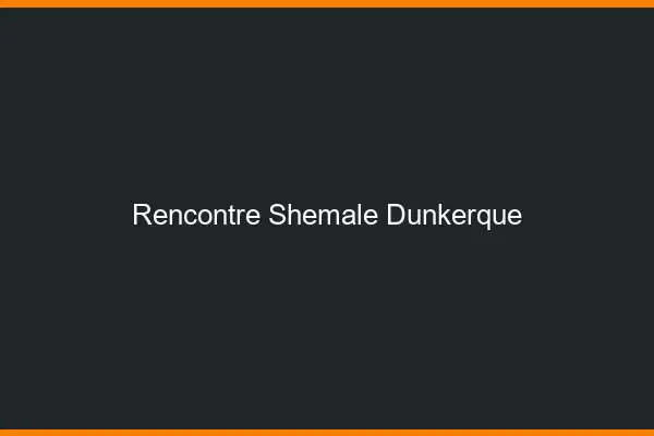 Rencontre shemale Dunkerque